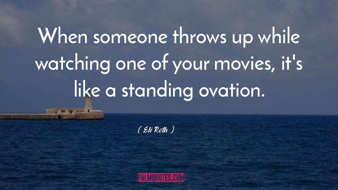 Eli Roth Quotes: When someone throws up while