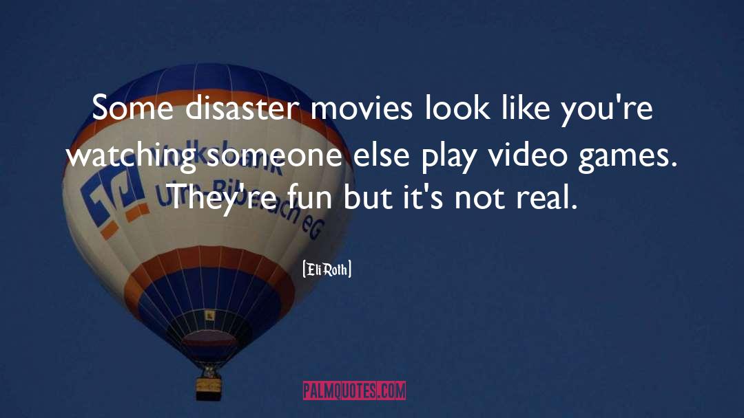 Eli Roth Quotes: Some disaster movies look like