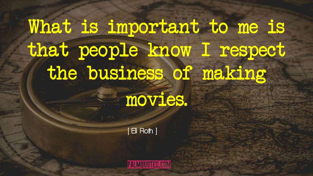 Eli Roth Quotes: What is important to me