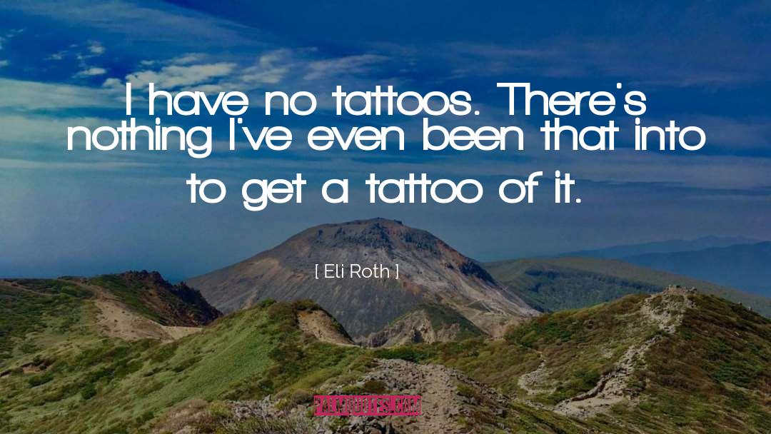 Eli Roth Quotes: I have no tattoos. There's