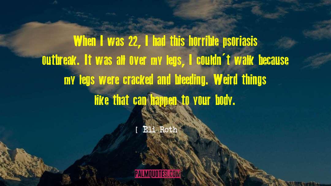 Eli Roth Quotes: When I was 22, I