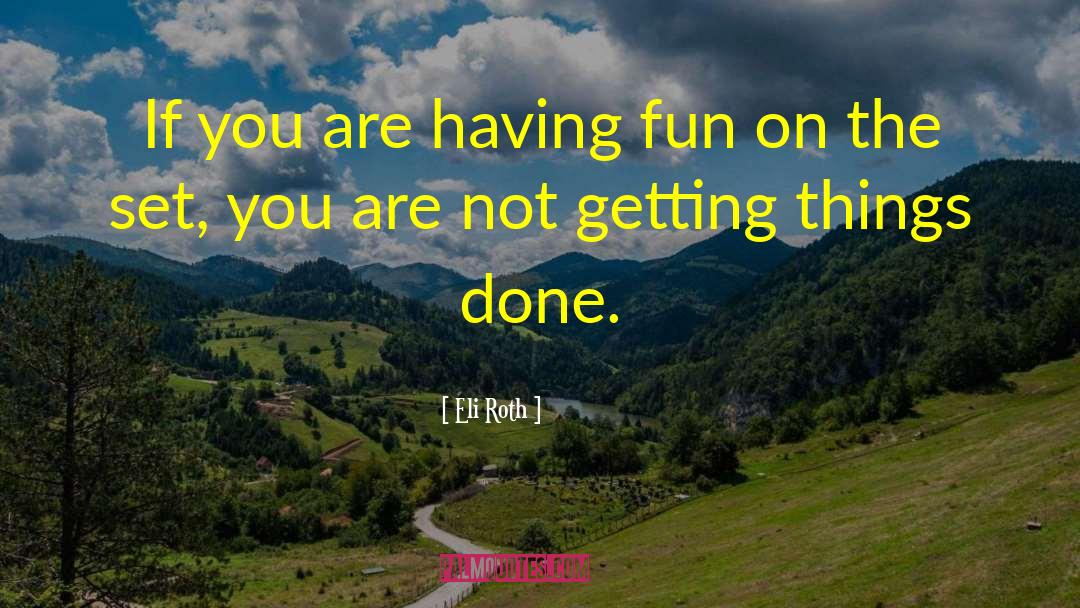 Eli Roth Quotes: If you are having fun