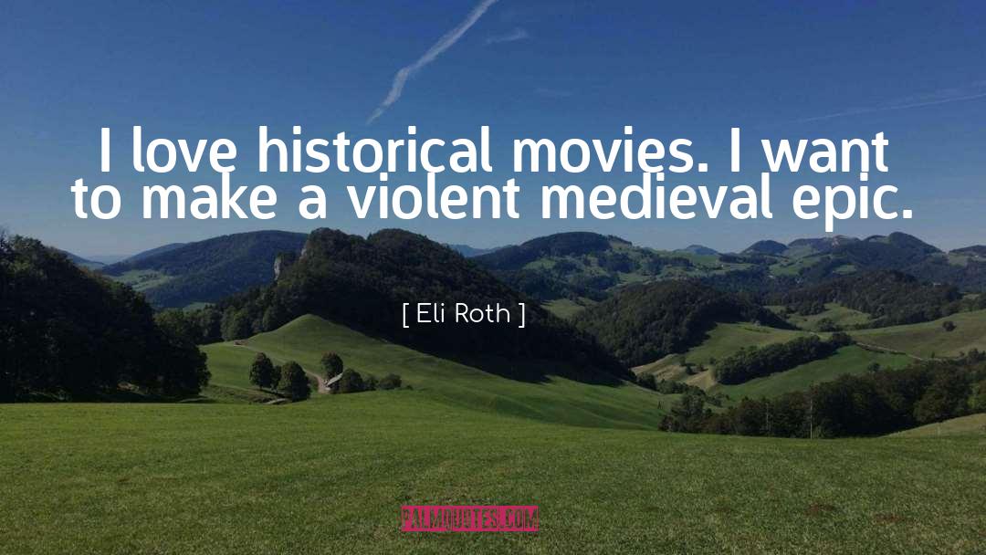 Eli Roth Quotes: I love historical movies. I