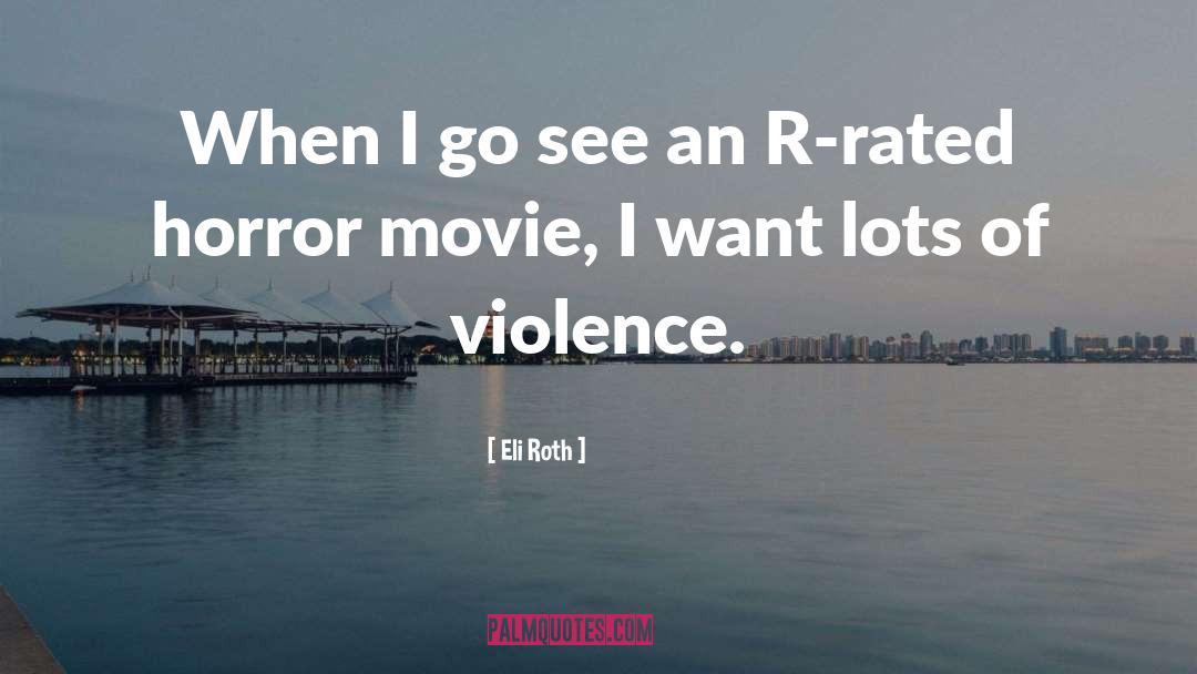 Eli Roth Quotes: When I go see an