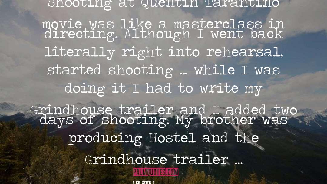 Eli Roth Quotes: Shooting at Quentin Tarantino movie