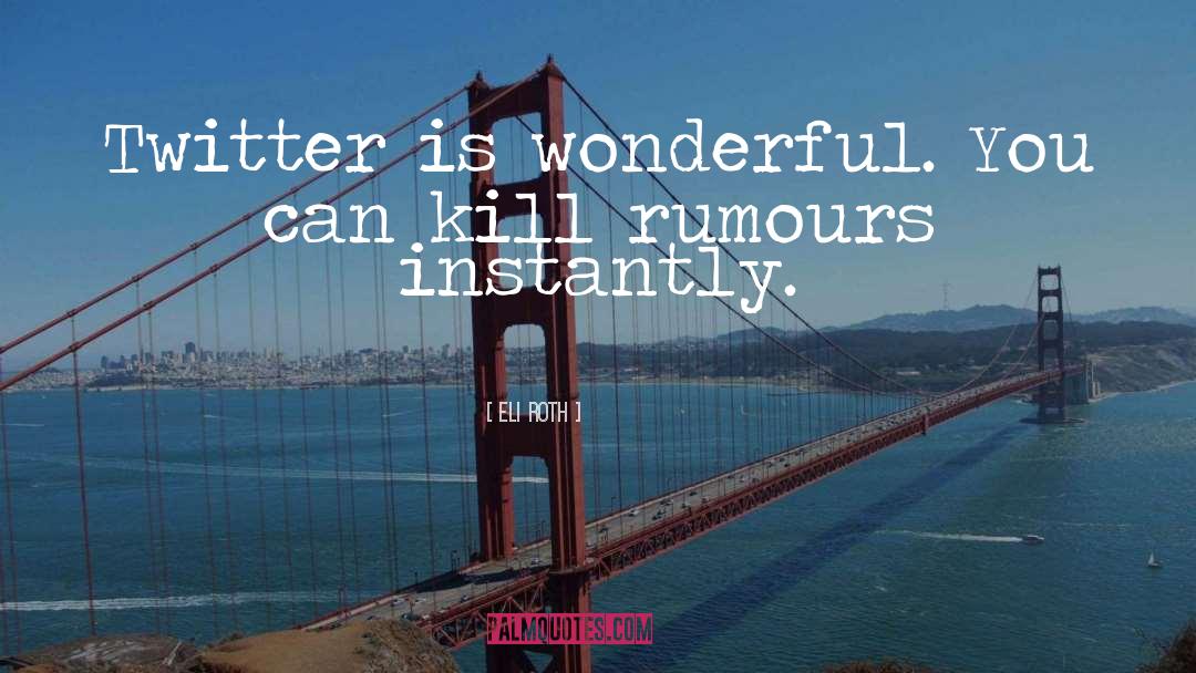 Eli Roth Quotes: Twitter is wonderful. You can