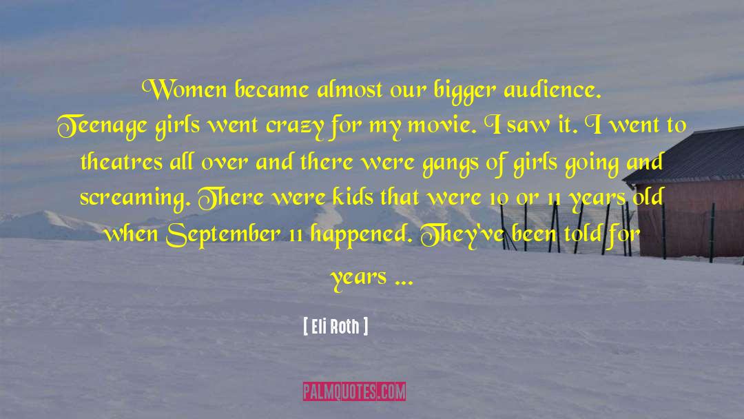 Eli Roth Quotes: Women became almost our bigger