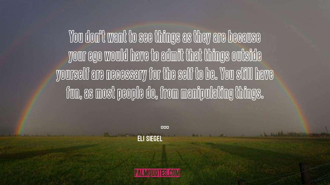 Eli Siegel Quotes: You don't want to see