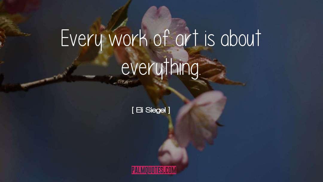 Eli Siegel Quotes: Every work of art is