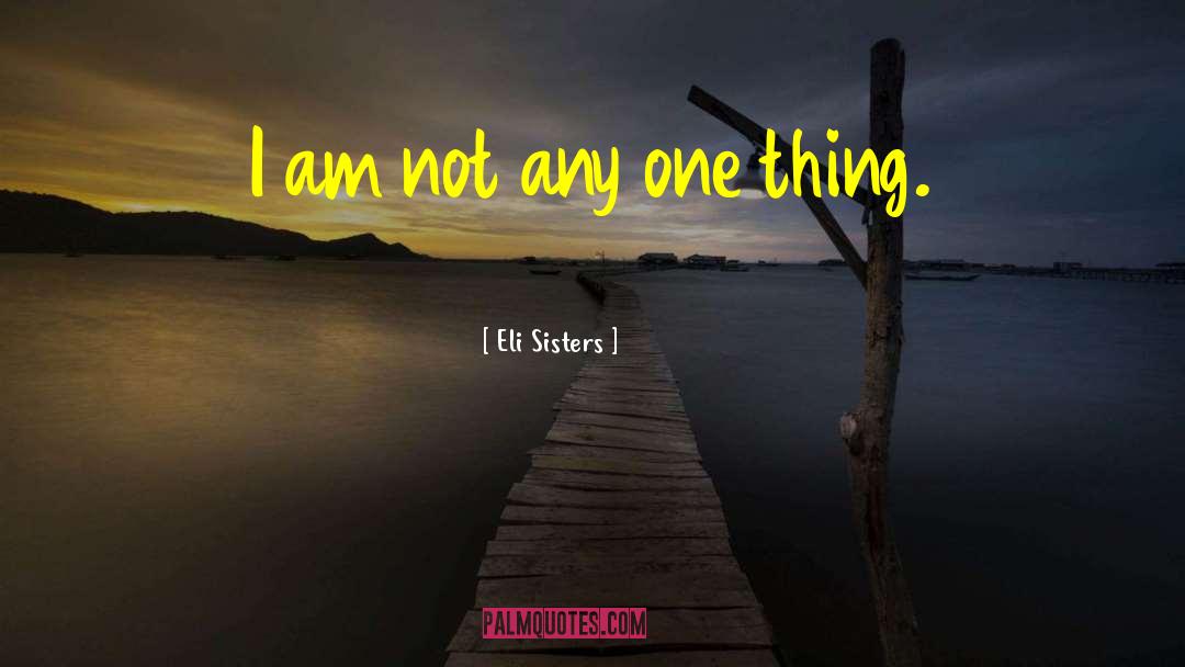 Eli Sisters Quotes: I am not any one