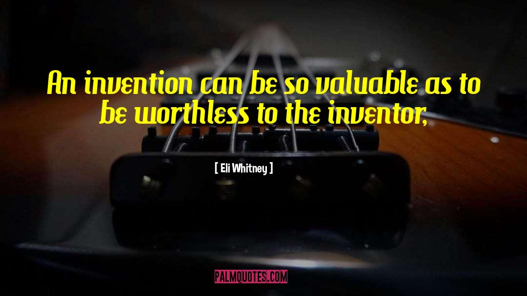 Eli Whitney Quotes: An invention can be so