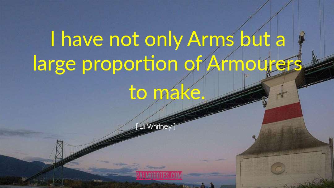 Eli Whitney Quotes: I have not only Arms