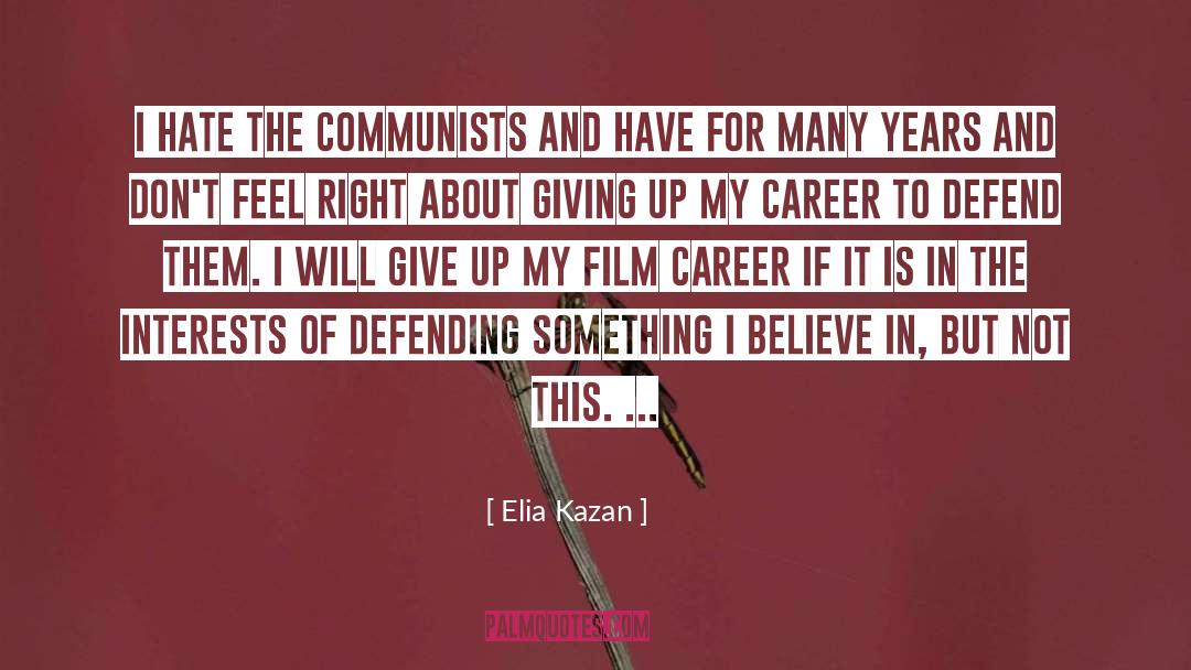 Elia Kazan Quotes: I hate the Communists and