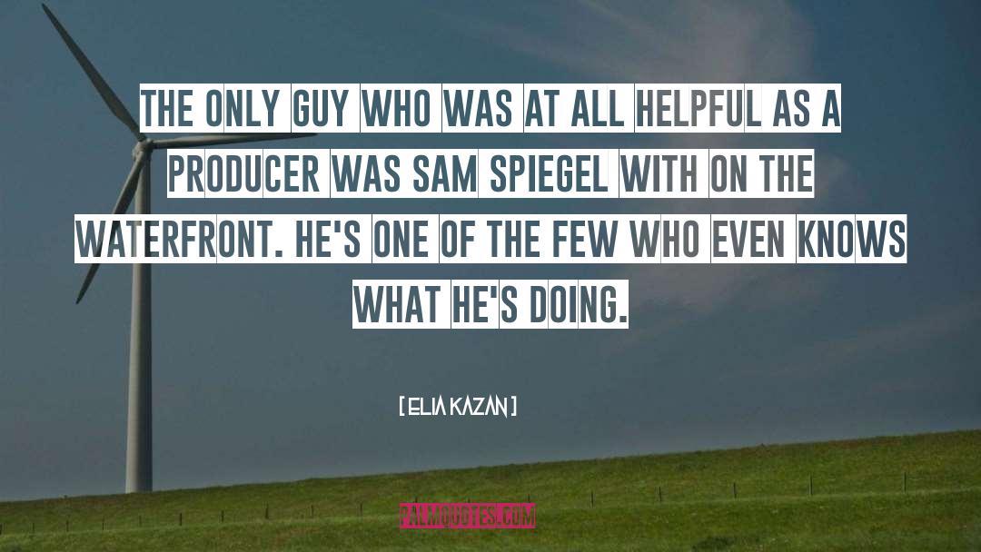 Elia Kazan Quotes: The only guy who was