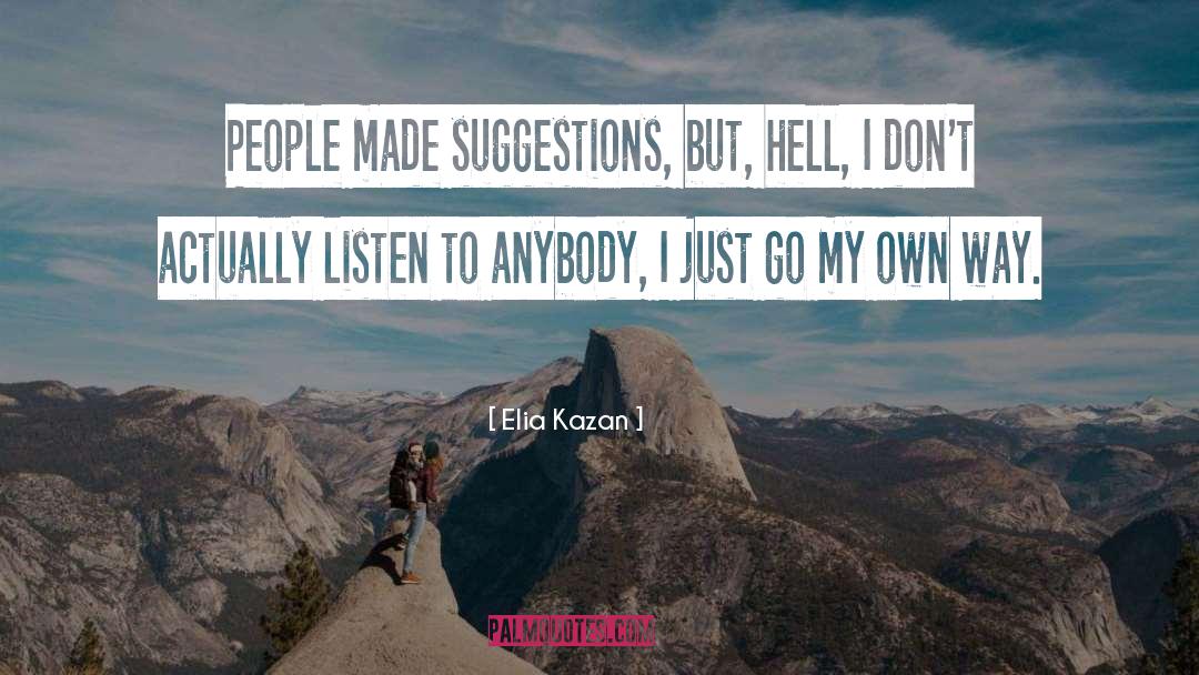 Elia Kazan Quotes: People made suggestions, but, hell,