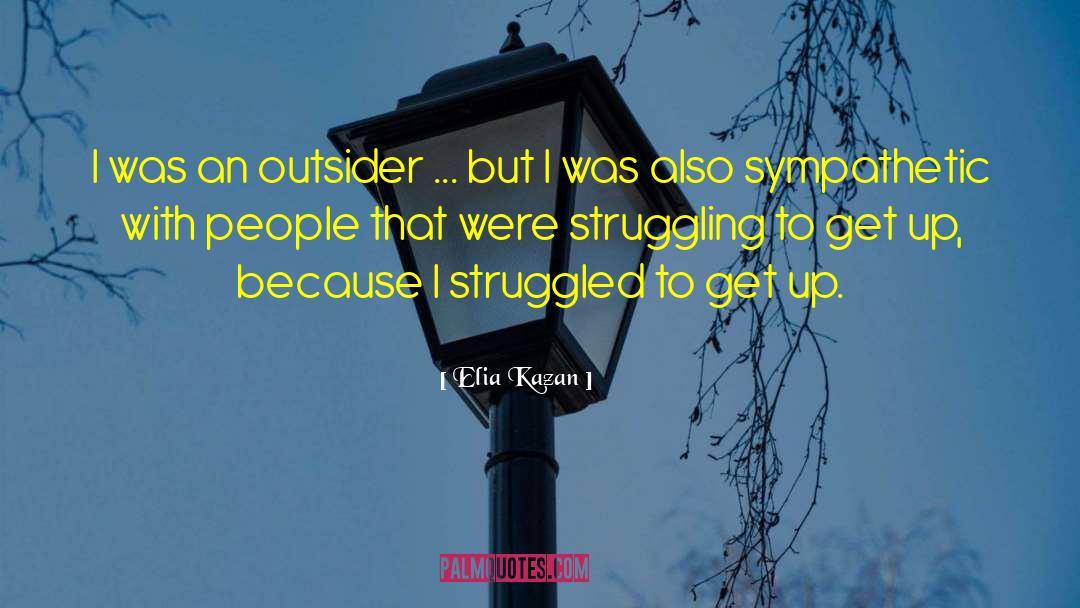 Elia Kazan Quotes: I was an outsider ...