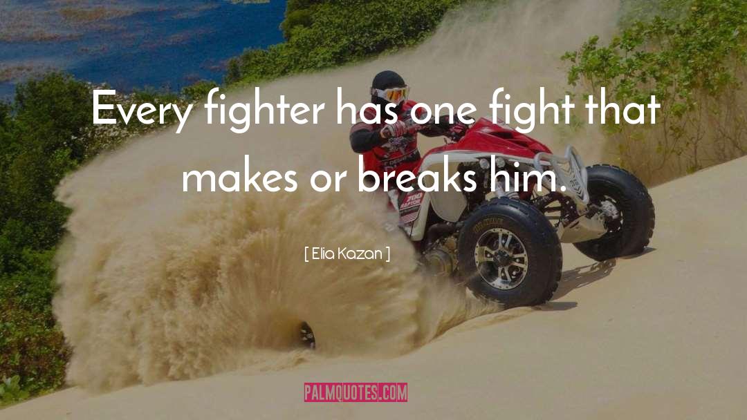 Elia Kazan Quotes: Every fighter has one fight