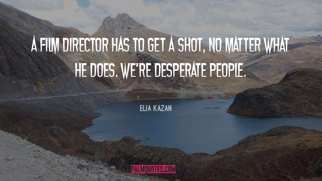 Elia Kazan Quotes: A film director has to