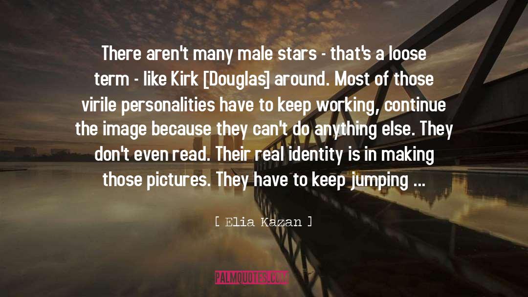 Elia Kazan Quotes: There aren't many male stars