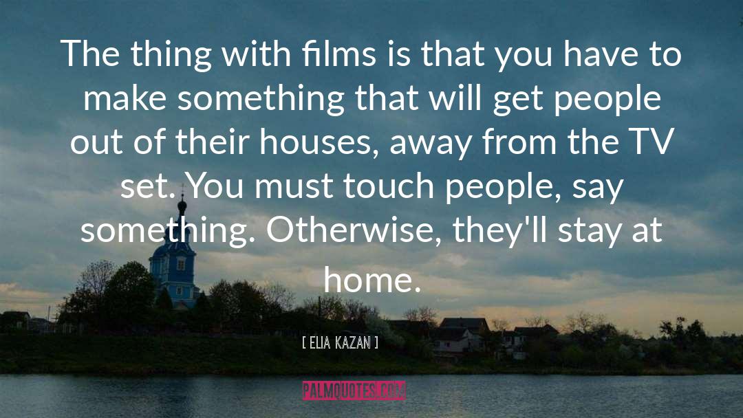 Elia Kazan Quotes: The thing with films is