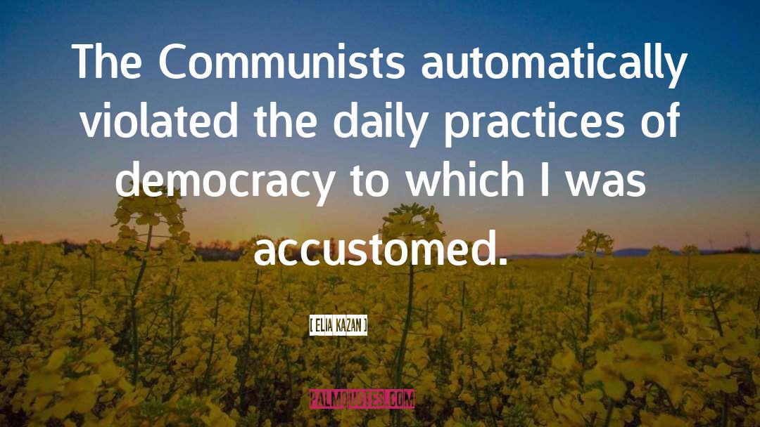 Elia Kazan Quotes: The Communists automatically violated the