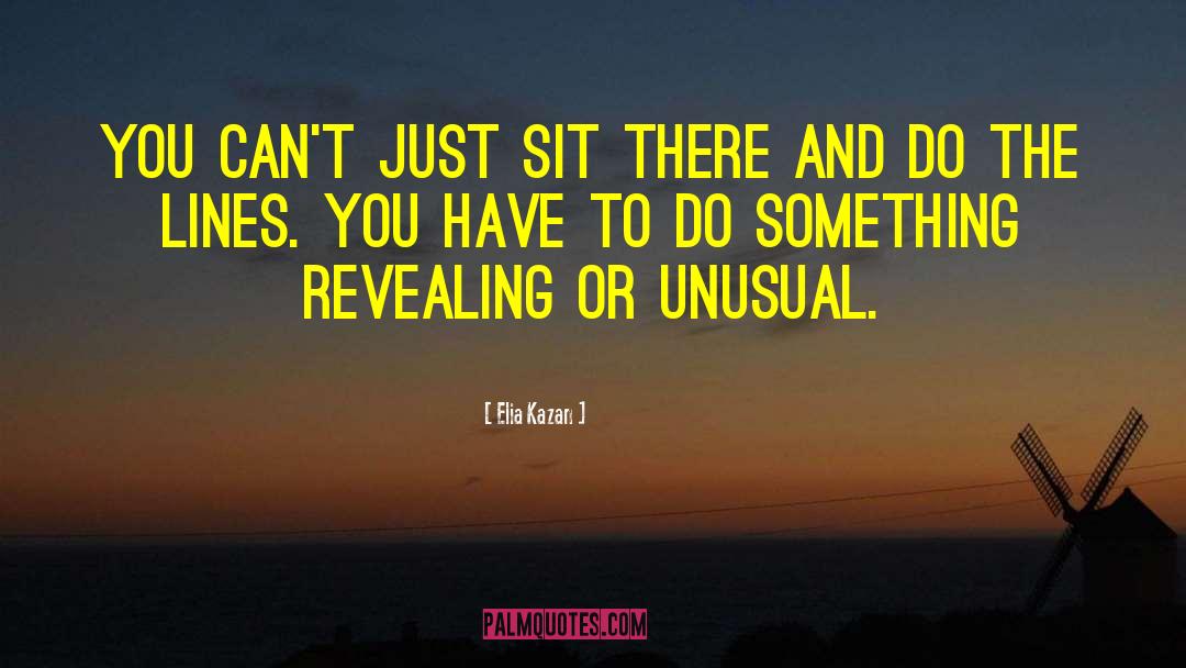 Elia Kazan Quotes: You can't just sit there