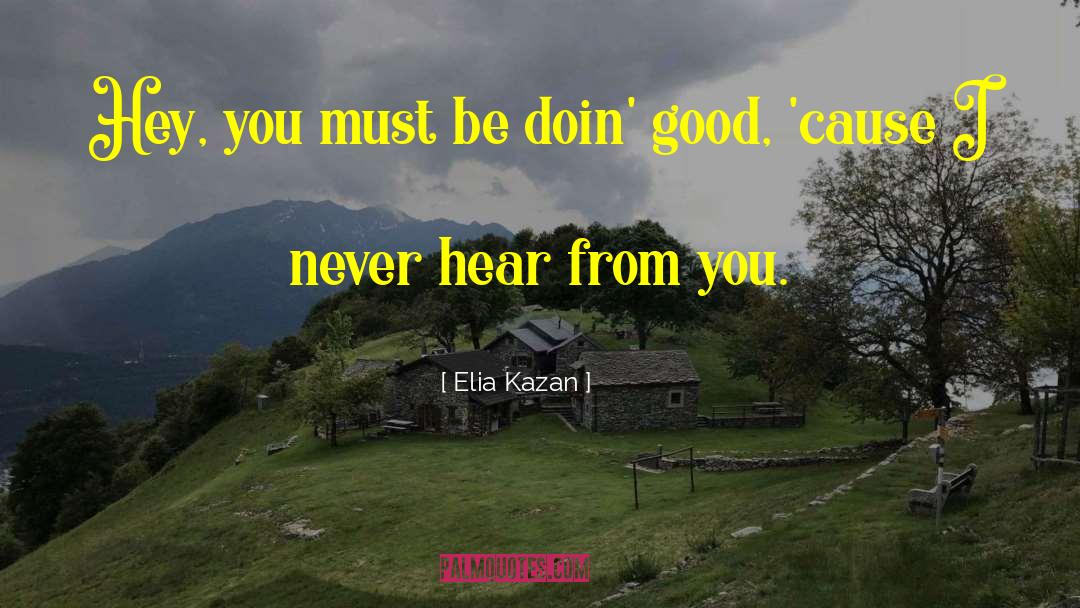 Elia Kazan Quotes: Hey, you must be doin'