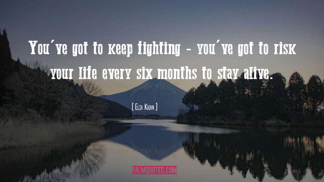 Elia Kazan Quotes: You've got to keep fighting