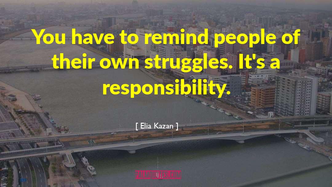 Elia Kazan Quotes: You have to remind people