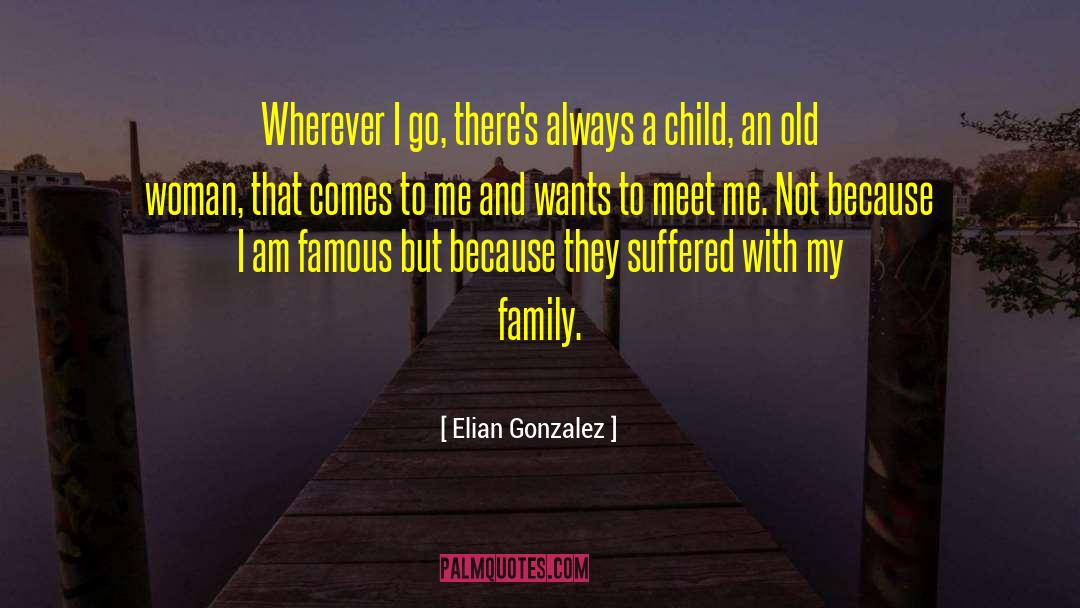 Elian Gonzalez Quotes: Wherever I go, there's always