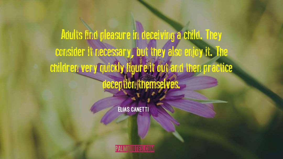 Elias Canetti Quotes: Adults find pleasure in deceiving