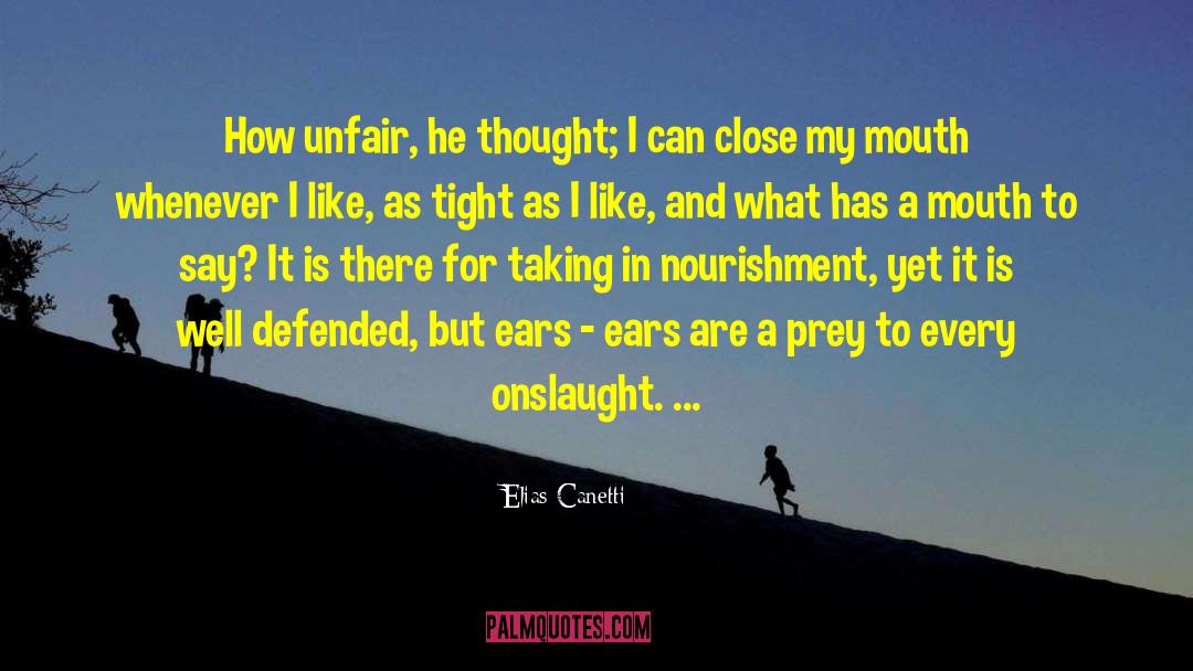 Elias Canetti Quotes: How unfair, he thought; I