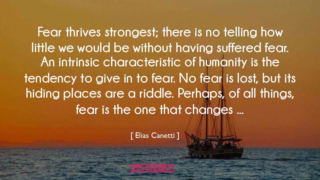 Elias Canetti Quotes: Fear thrives strongest; there is