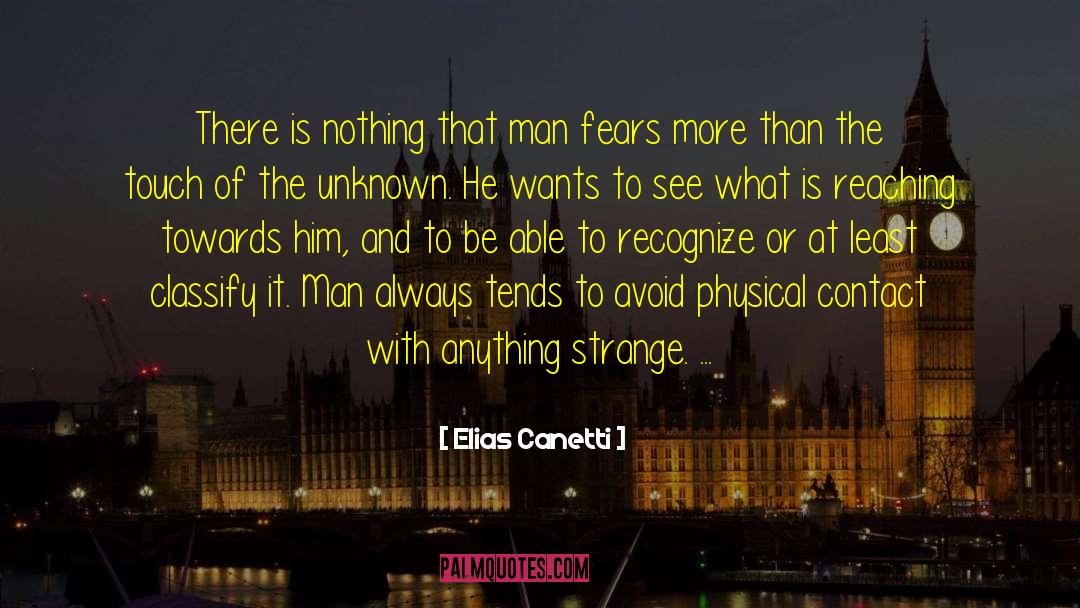 Elias Canetti Quotes: There is nothing that man