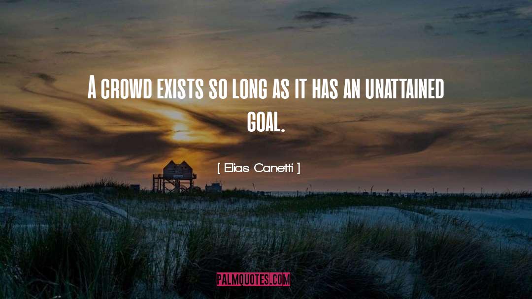 Elias Canetti Quotes: A crowd exists so long