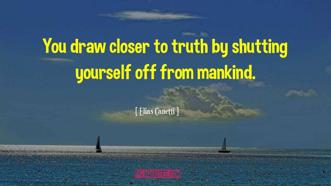 Elias Canetti Quotes: You draw closer to truth