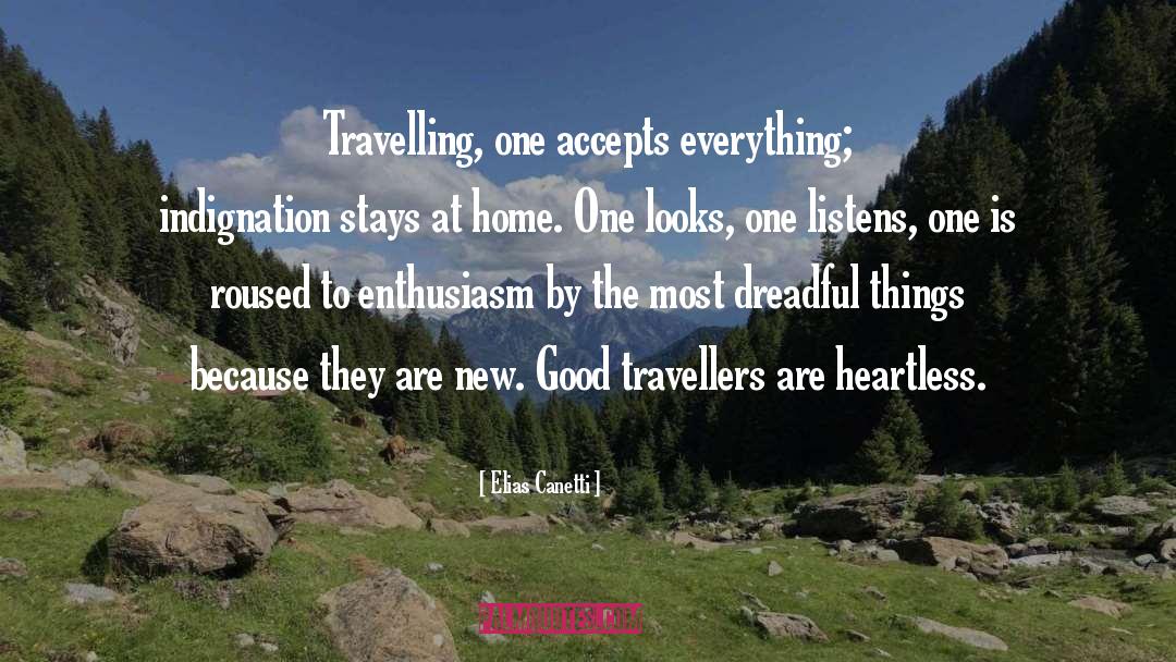 Elias Canetti Quotes: Travelling, one accepts everything; indignation