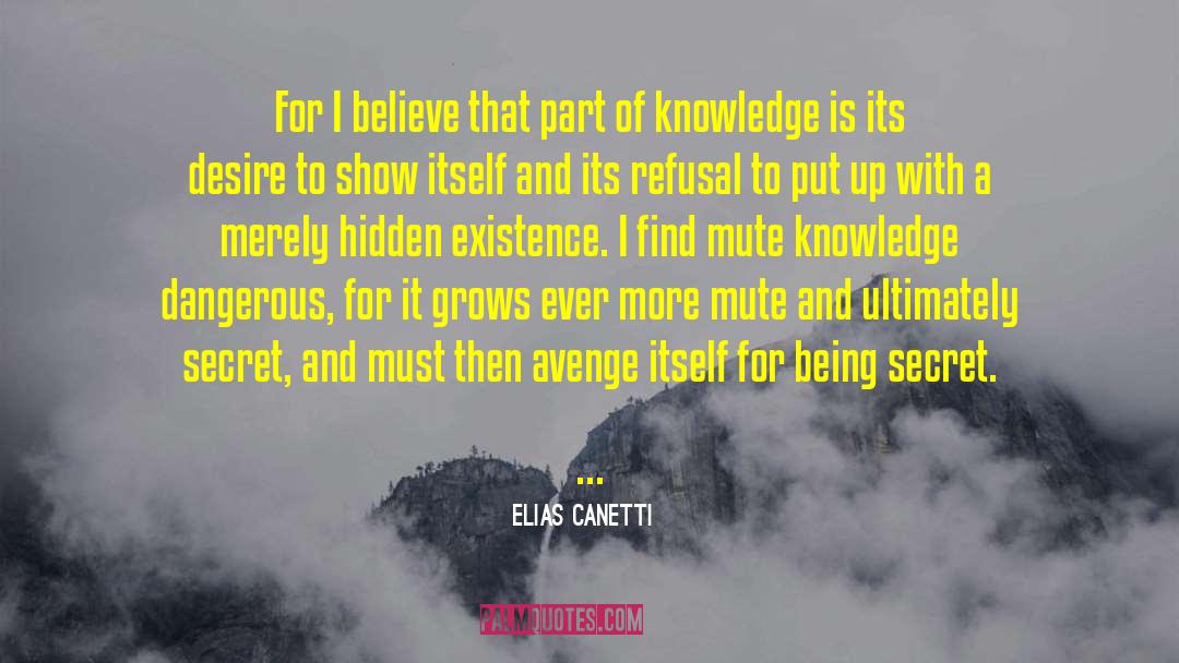 Elias Canetti Quotes: For I believe that part