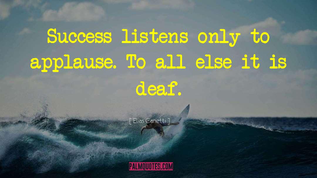 Elias Canetti Quotes: Success listens only to applause.