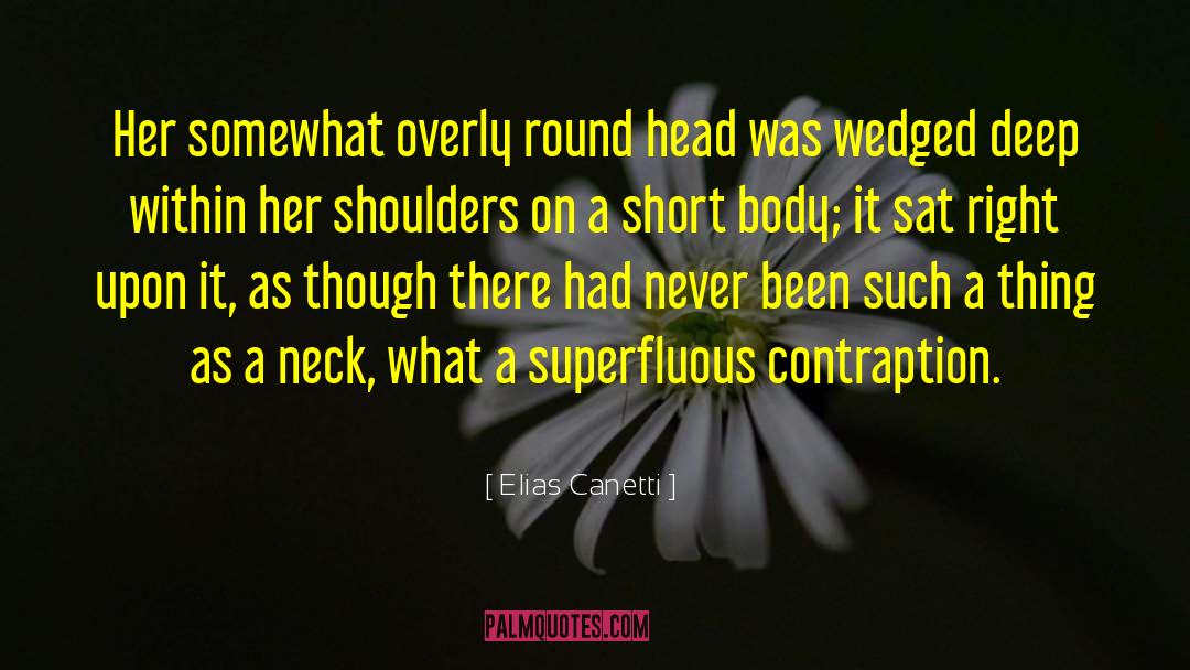 Elias Canetti Quotes: Her somewhat overly round head