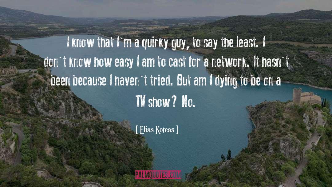 Elias Koteas Quotes: I know that I'm a