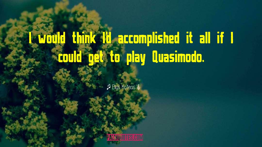 Elias Koteas Quotes: I would think I'd accomplished