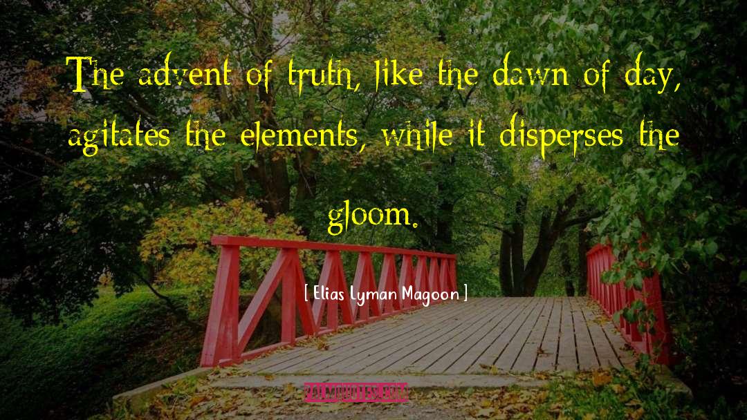 Elias Lyman Magoon Quotes: The advent of truth, like