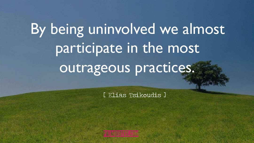 Elias Tsikoudis Quotes: By being uninvolved we almost