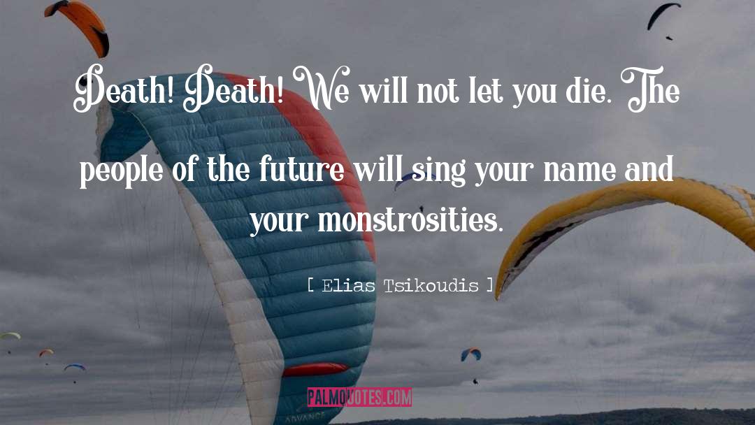 Elias Tsikoudis Quotes: Death! Death! We will not