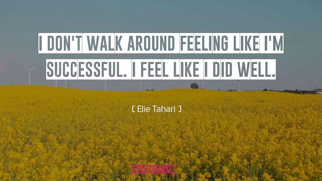 Elie Tahari Quotes: I don't walk around feeling