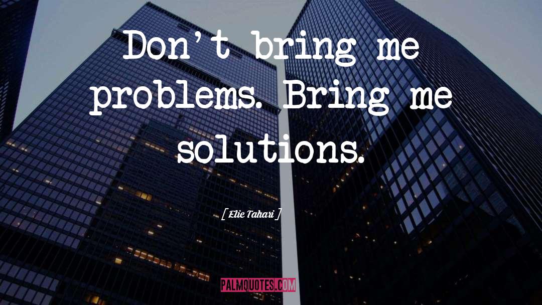 Elie Tahari Quotes: Don't bring me problems. Bring