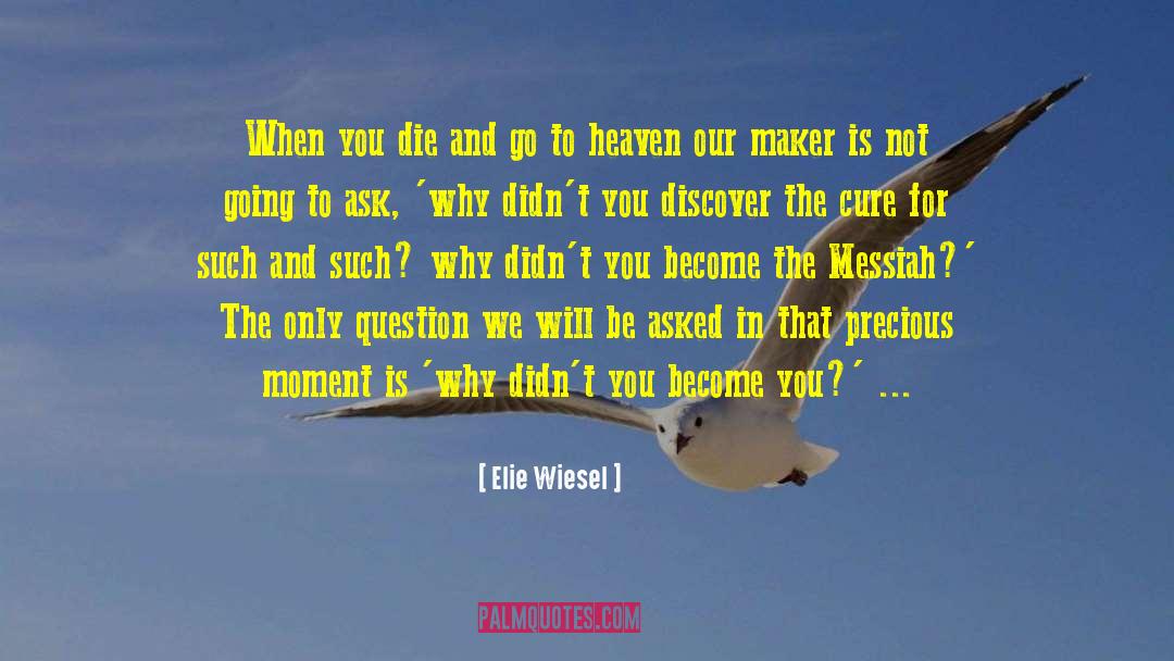 Elie Wiesel Quotes: When you die and go