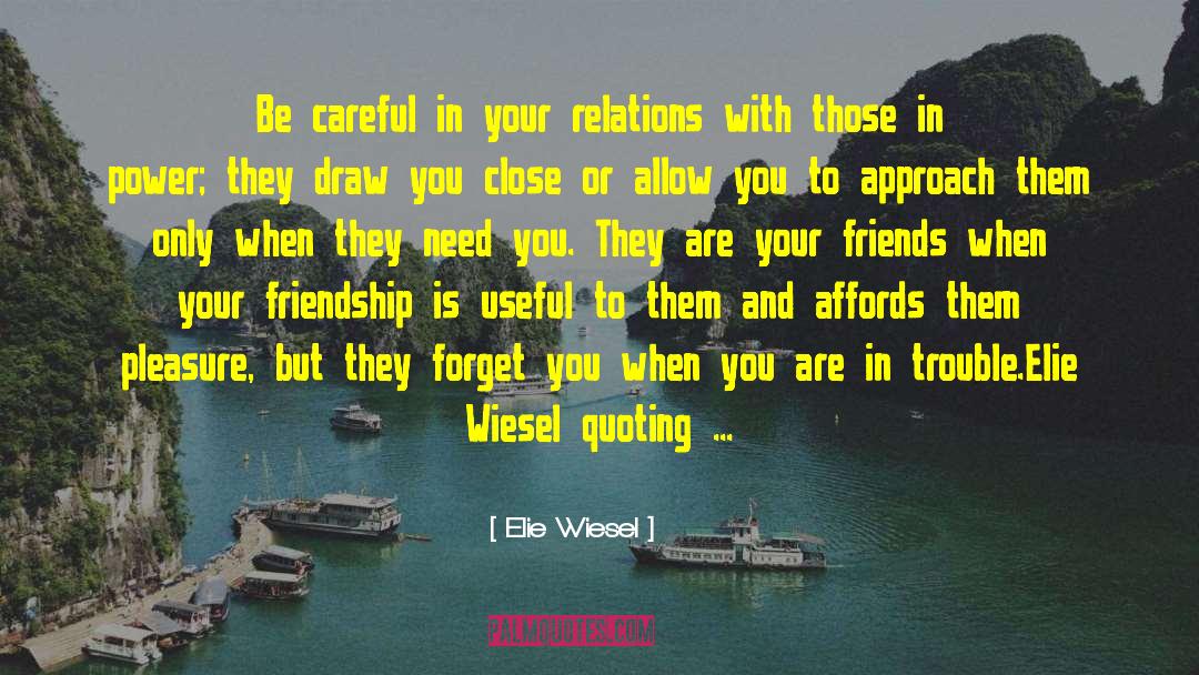 Elie Wiesel Quotes: Be careful in your relations