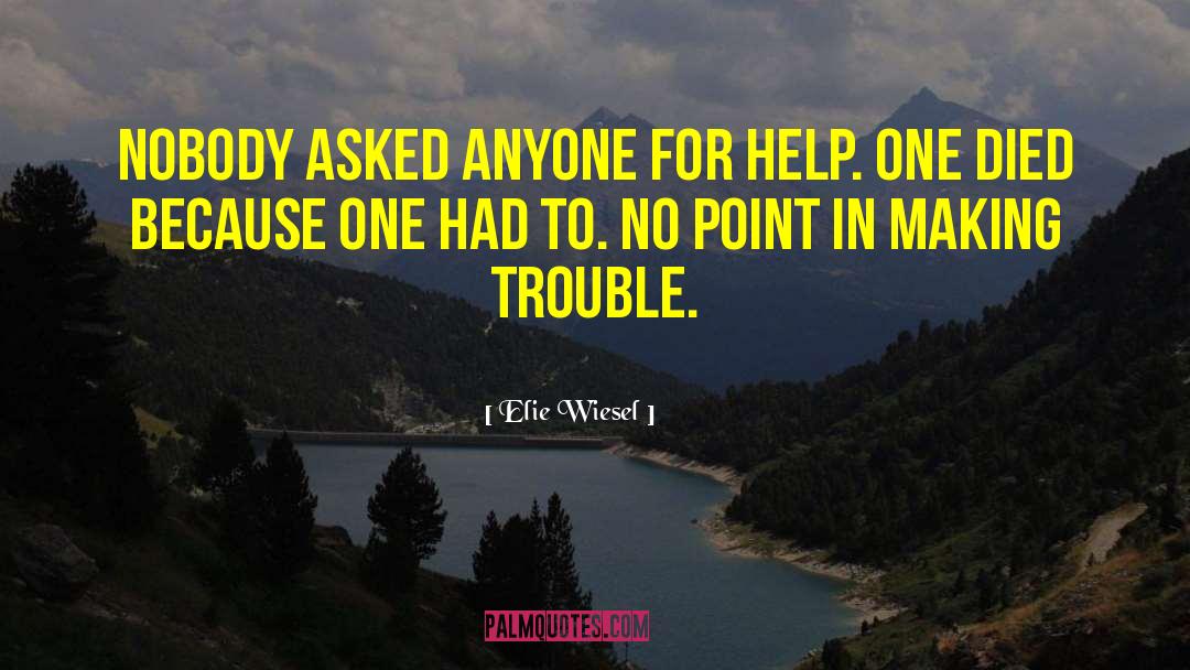 Elie Wiesel Quotes: Nobody asked anyone for help.